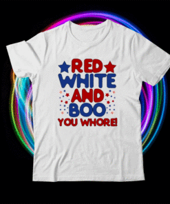 Red White And Boo You Whore T-Shirt