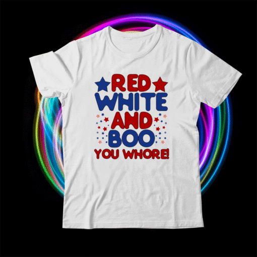 Red White And Boo You Whore T-Shirt