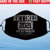 Retired 2021 Not My Problem Anymore Funny Retirement Face Mask