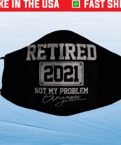 Retired 2021 Not My Problem Anymore Funny Retirement Face Mask