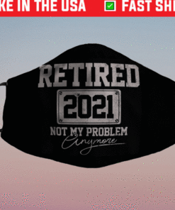 Retired 2021 Not My Problem Anymore Funny Retirement Face Mask