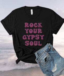 Rock you gypsy soul shirt