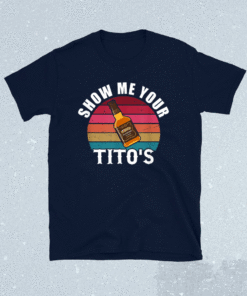 Show Me Your Titos Drinking Vodka Alcohol Lover Shirt