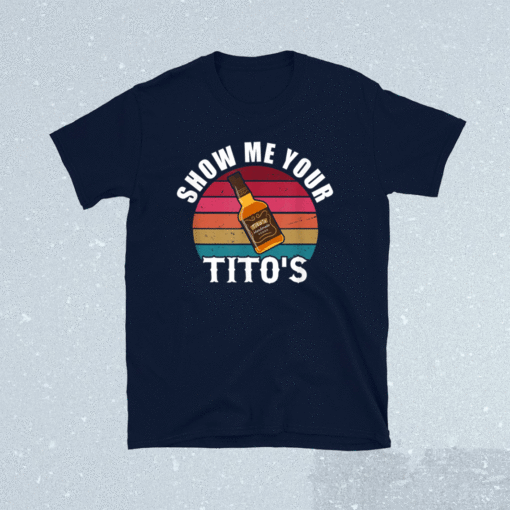 Show Me Your Titos Drinking Vodka Alcohol Lover Shirt