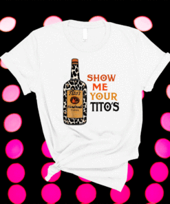 Show Me Your Titos Drinking Vodka Alcohol Lover Shirt