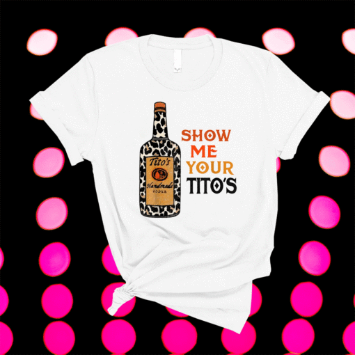 Show Me Your Titos Drinking Vodka Alcohol Lover Shirt