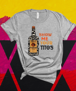 Show Me Your Titos Drinking Vodka Alcohol Lover Shirt