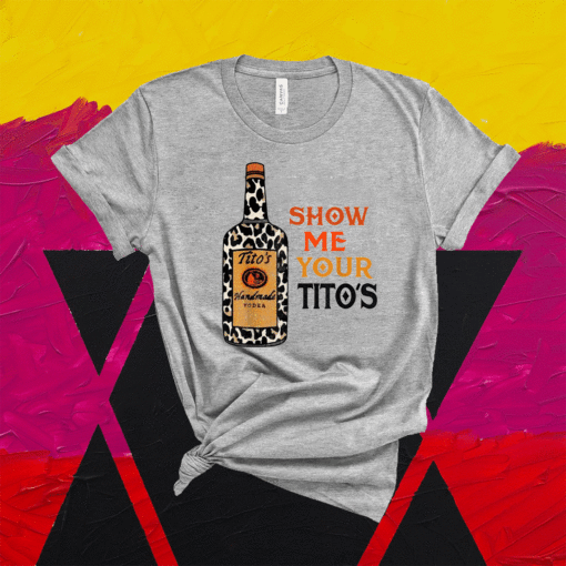 Show Me Your Titos Drinking Vodka Alcohol Lover Shirt