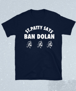 St Patty Says Ban Dolan Shirt