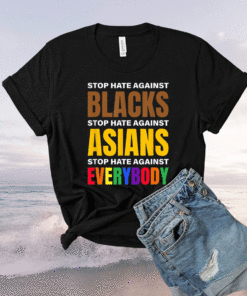 Stop Hate Against Blacks Against Asians and Everybody Else Shirt