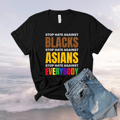 Stop Hate Against Blacks Against Asians and Everybody Else Shirt