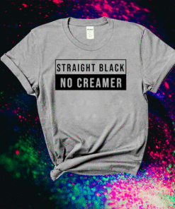 Straight Black No Creamer Shirt