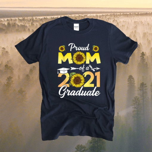 Sunflower Graduation Proud Mom of a Class of 2021 Graduate Shirt