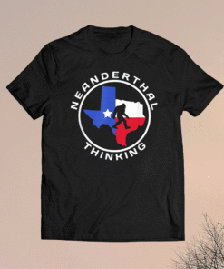 Texas Neanderthal Thinking Texan Political Shirt