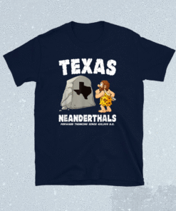 Texas Neanderthals Forward Thinking Since 430000 BC Shirt