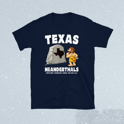 Texas Neanderthals Forward Thinking Since 430000 BC Shirt