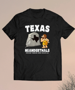 Texas Neanderthals Forward Thinking Since 430000 BC Shirt