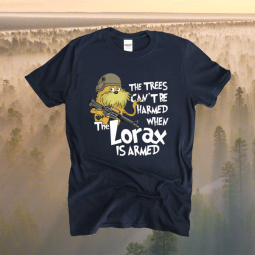 The Trees Be Harmed When The Lorax Is Armed T-Shirt