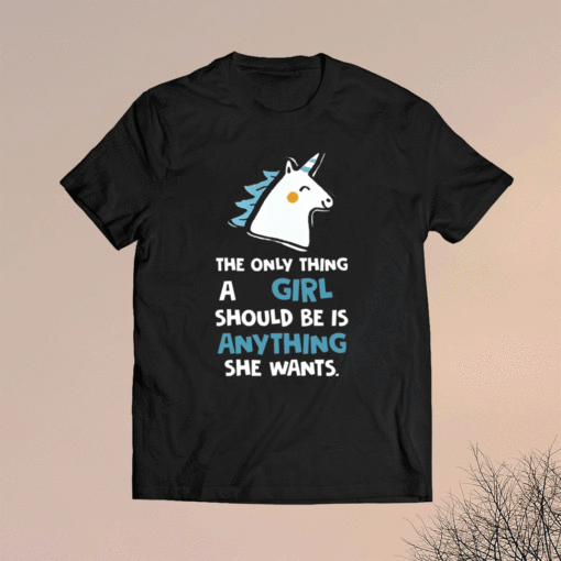 The only thing a girl should be is anything she wants t-shirt