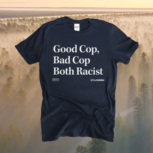 Theonion Good Cop Bad Cop Both Racist Shirt
