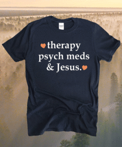 Therapy psych meds and Jesus shirt