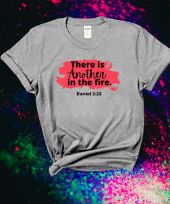 There is another in the fire scripture religious shirt