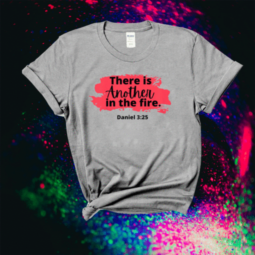 There is another in the fire scripture religious shirt