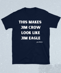 This Makes Jim Crow Look Like Jim Eagle Joe Biden Shirt