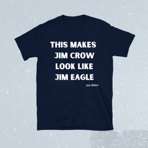 This Makes Jim Crow Look Like Jim Eagle Joe Biden Shirt