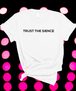 Trust The Sience Funny Shirt