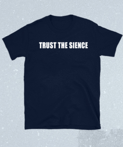 Trust the Sience Shirt