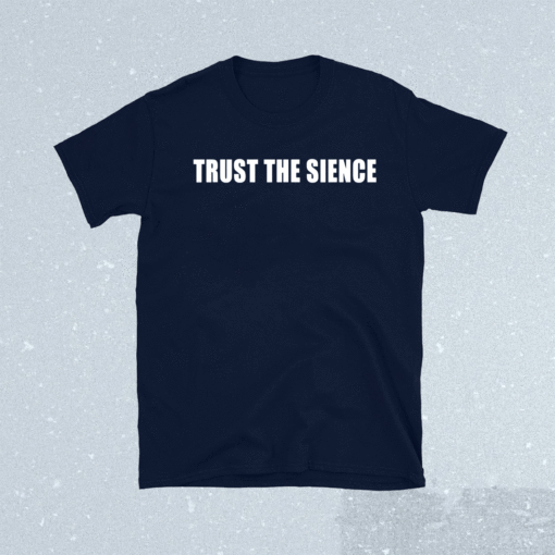 Trust the Sience Shirt