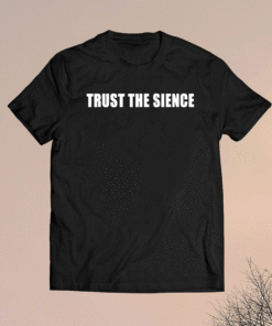 Trust the Sience Shirt