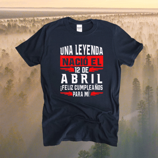 Una leyenda nació el 12 de Abril Feliz cumpleaños para mí Shirt