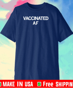 VACCINATED AF T-SHIRT