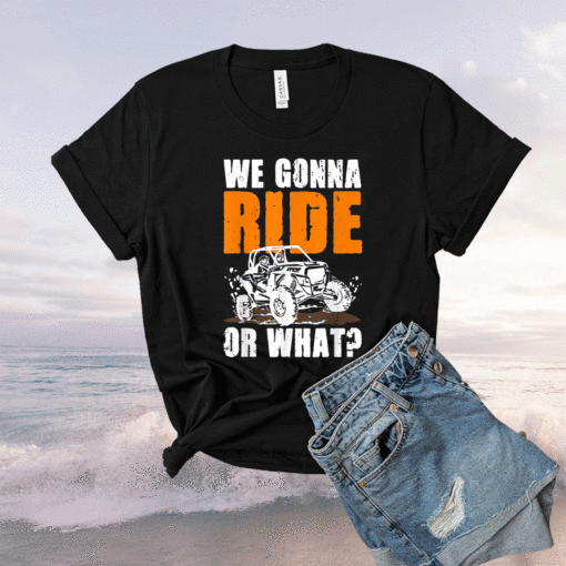 We Gonna Ride Or What Funny Off Road Shirt