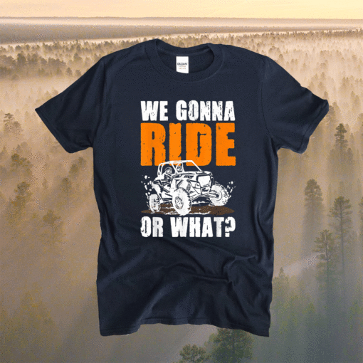 We Gonna Ride Or What Funny Off Road Shirt