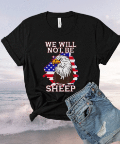 We Will Not Be Sheep US Flag Eagle Patriotic Shirt