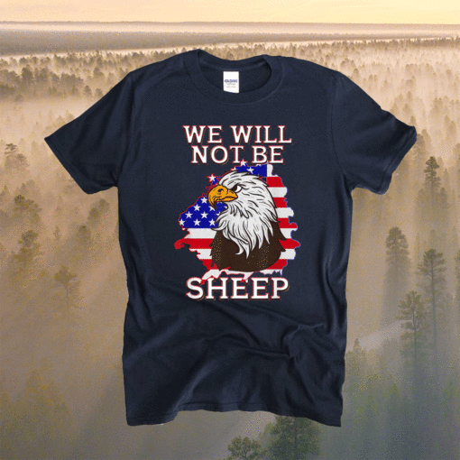 We Will Not Be Sheep US Flag Eagle Patriotic Shirt