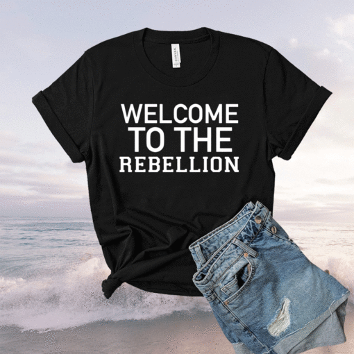 Welcome To The Rebellion Shirt