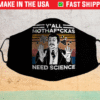 Y’all Mother Fuckers Need Science Face Mask