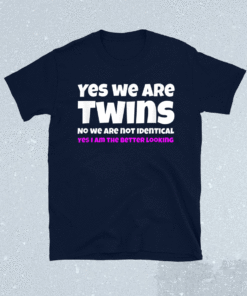 Yes We're Twins No We Are Not Identical Twins Shirt