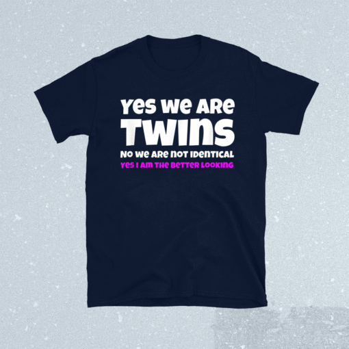 Yes We're Twins No We Are Not Identical Twins Shirt