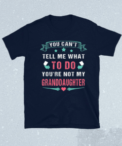 You Can't Tell Me What To Do You're Not My Granddaughter 2021 T-Shirt