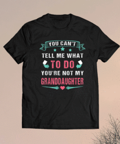 You Can't Tell Me What To Do You're Not My Granddaughter 2021 T-Shirt