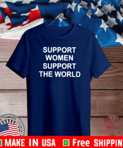 support women support the world T-Shirt