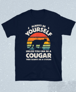 Always Be Yourself Unless You Can Be A Cougar Retro Vintage Shirt