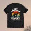 Always Be Yourself Unless You Can Be A Cougar Retro Vintage Shirt