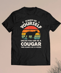 Always Be Yourself Unless You Can Be A Cougar Retro Vintage Shirt