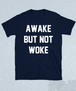 Awake but not woke shirt